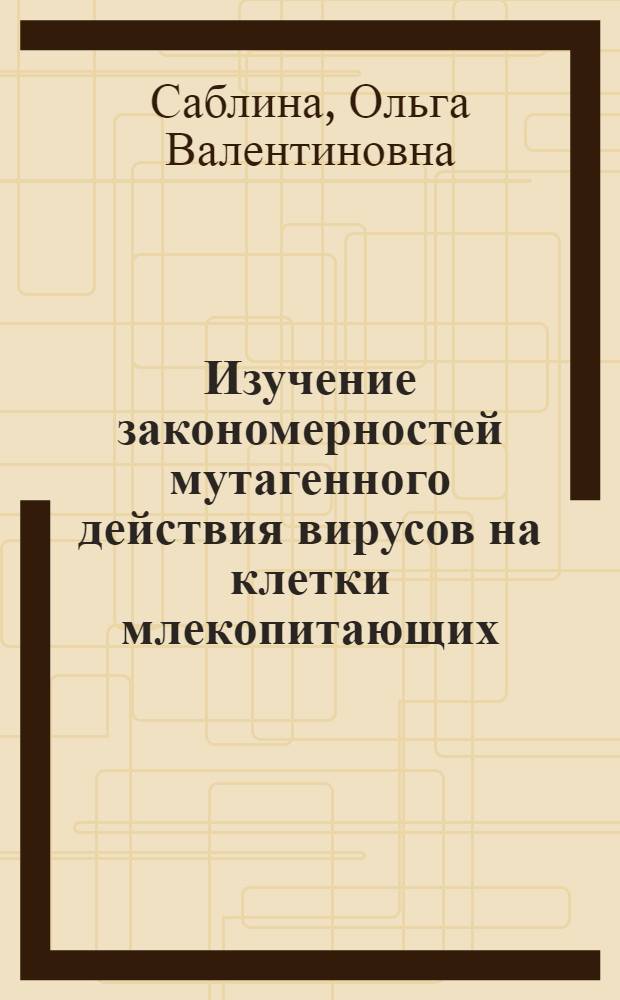 Изучение закономерностей мутагенного действия вирусов на клетки млекопитающих : Автореф. дис. на соиск. учен. степ. канд. биол. наук : (03.00.15)
