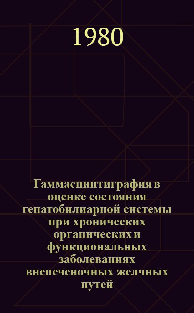 Гаммасцинтиграфия в оценке состояния гепатобилиарной системы при хронических органических и функциональных заболеваниях внепеченочных желчных путей : Автореф. дис. на соиск. учен. степ. канд. мед. наук : (14.00.27)