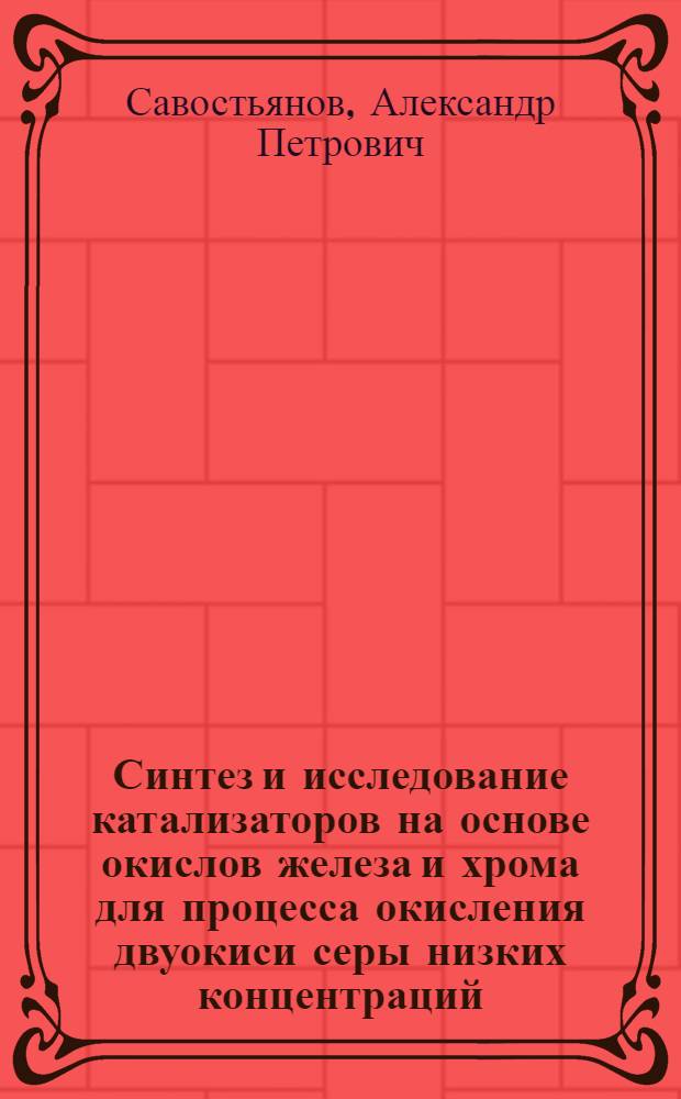 Синтез и исследование катализаторов на основе окислов железа и хрома для процесса окисления двуокиси серы низких концентраций : Автореф. дис. на соиск. учен. степ. канд. техн. наук : (05.17.01)
