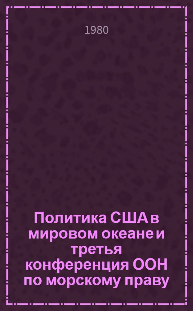Политика США в мировом океане и третья конференция ООН по морскому праву : Автореф. дис. на соиск. учен. степ. канд. ист. наук : (07.00.05)