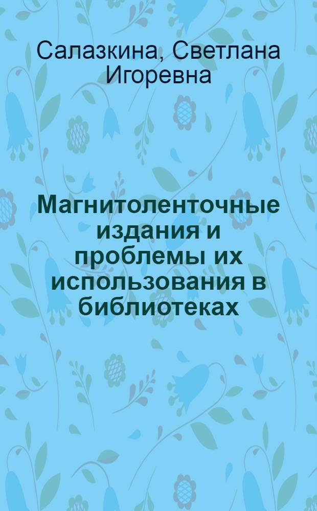 Магнитоленточные издания и проблемы их использования в библиотеках : Автореф. дис. на соиск. учен. степ. канд. пед. наук : (05.25.03)