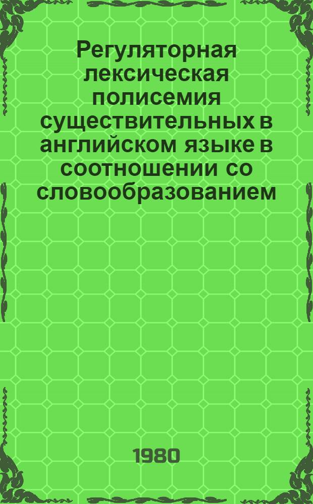 Регуляторная лексическая полисемия существительных в английском языке в соотношении со словообразованием : Автореф. дис. на соиск. учен. степ. канд. филол. наук : (10.02.04)