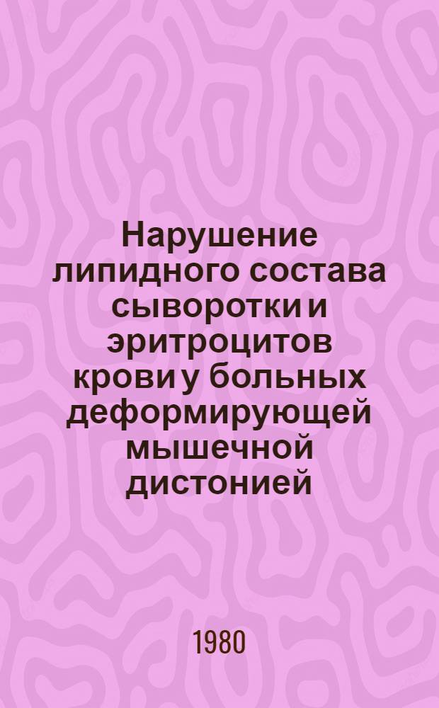 Нарушение липидного состава сыворотки и эритроцитов крови у больных деформирующей мышечной дистонией, хореей Гентингтона, паркинсонизмом : (Клинико-биохим. изучение) : Автореф. дис. на соиск. учен. степ. канд. мед. наук : (14.00.13)