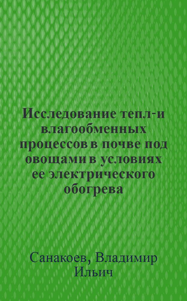 Исследование тепло- и влагообменных процессов в почве под овощами в условиях ее электрического обогрева : Автореф. дис. на соиск. учен. степ. канд. биол. наук : (06.01.03)