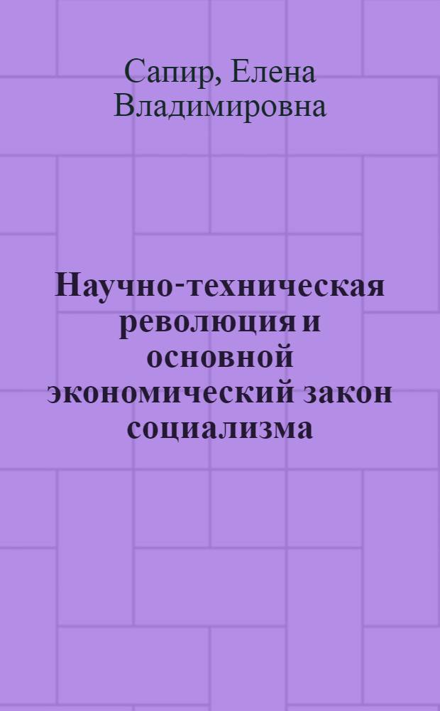 Научно-техническая революция и основной экономический закон социализма : (Вопр. теории и методологии) : Автореф. дис. на соиск. учен. степ. канд. экон. наук : (08.00.01)