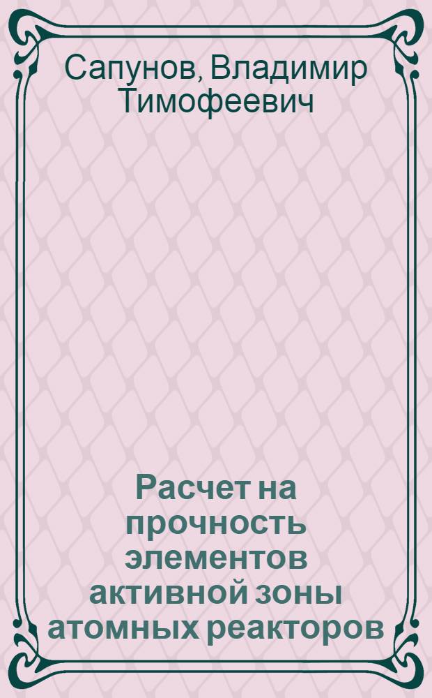 Расчет на прочность элементов активной зоны атомных реакторов : Учеб. пособие