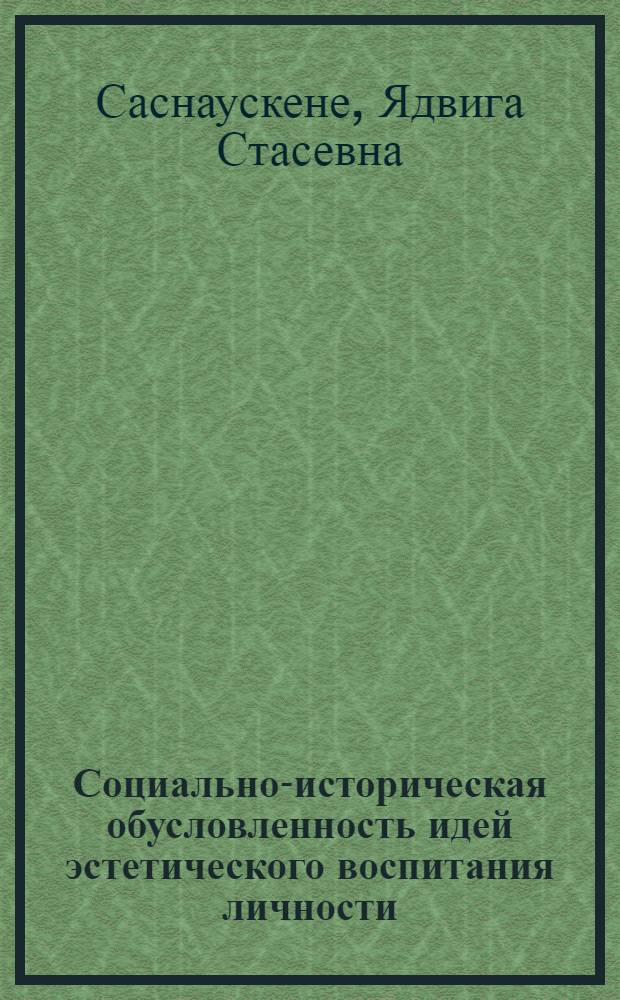 Социально-историческая обусловленность идей эстетического воспитания личности : Автореф. дис. на соиск. учен. степ. канд. филос. наук : (09.00.01)