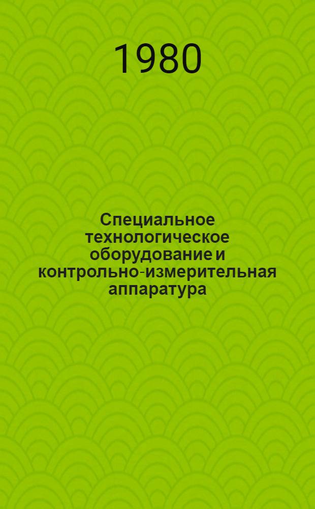 Специальное технологическое оборудование и контрольно-измерительная аппаратура, изготавливаемые централизованно : Каталог