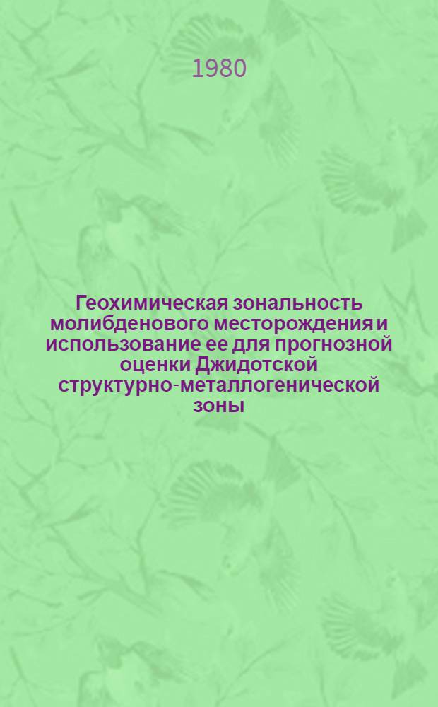 Геохимическая зональность молибденового месторождения и использование ее для прогнозной оценки Джидотской структурно-металлогенической зоны (зап. Забайкалье) : Автореф. дис. на соиск. учен. степ. канд. геол.-минерал. наук : (04.00.13)