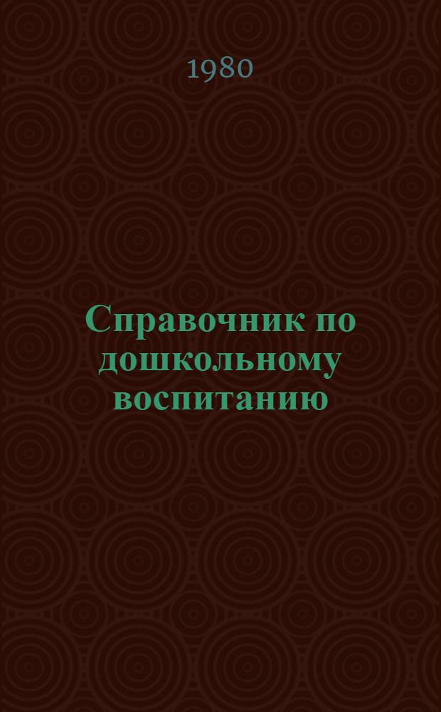 Справочник по дошкольному воспитанию : Основные законодат. и инструкт. документы
