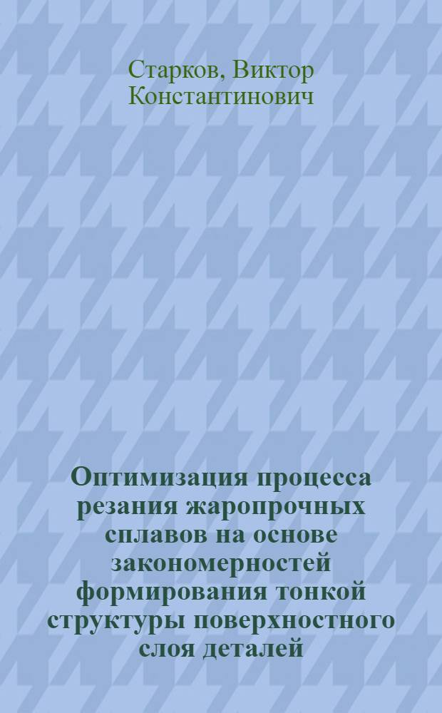 Оптимизация процесса резания жаропрочных сплавов на основе закономерностей формирования тонкой структуры поверхностного слоя деталей : Автореф. дис. на соиск. учен. степ. д. т. н