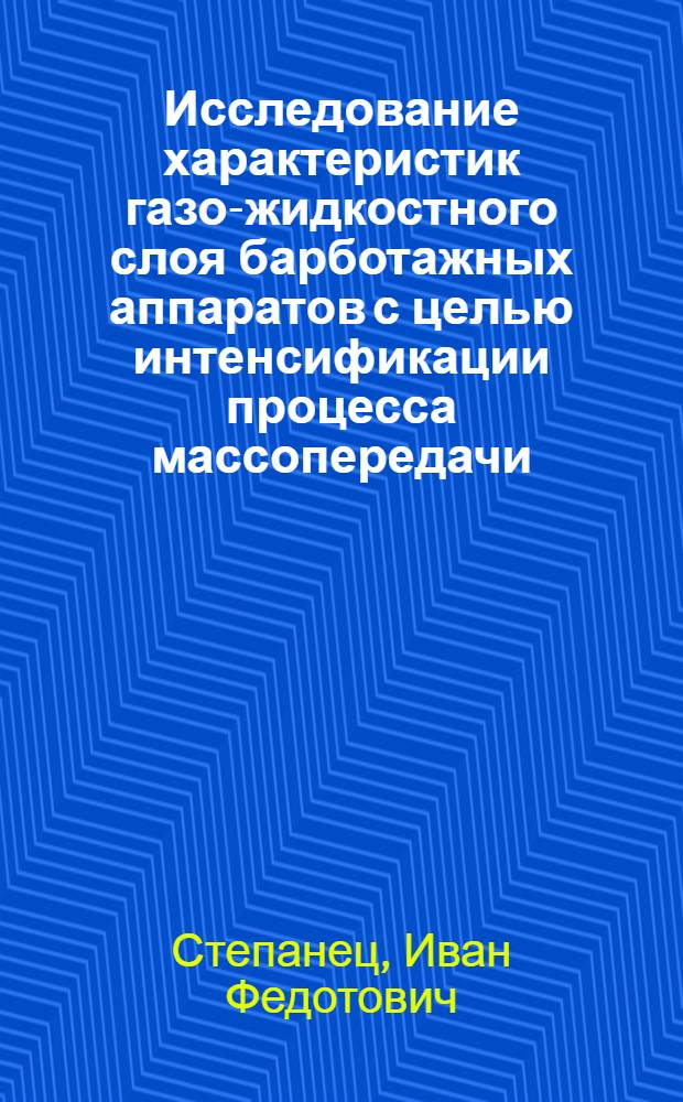Исследование характеристик газо-жидкостного слоя барботажных аппаратов с целью интенсификации процесса массопередачи : Автореф. дис. на соиск. учен. степ. канд. техн. наук : (05.18.12)