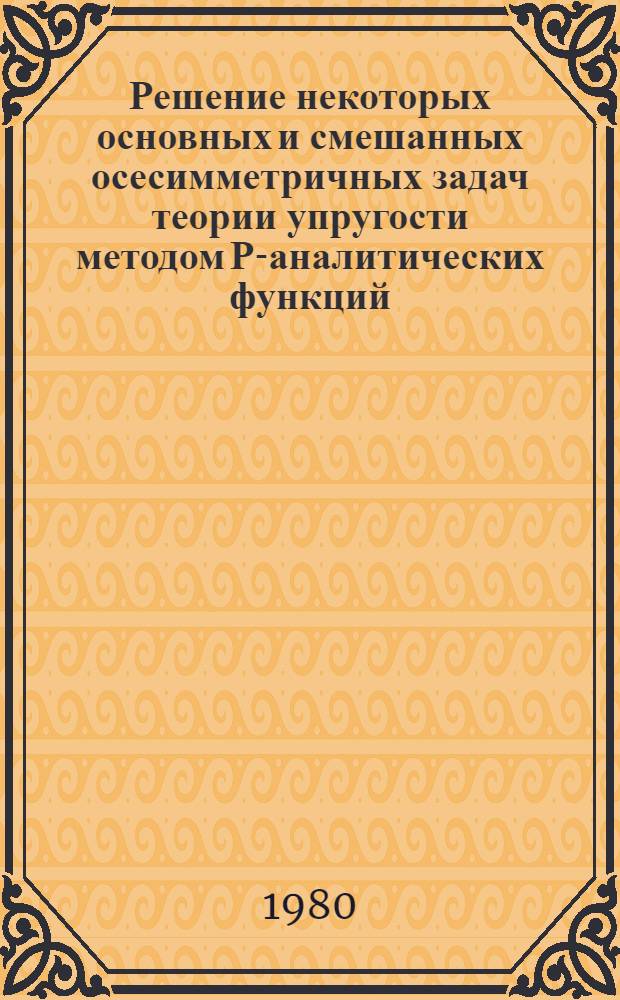 Решение некоторых основных и смешанных осесимметричных задач теории упругости методом Р-аналитических функций : Автореф. дис. на соиск. учен. степ. канд. физ.-мат. наук : (01.01.02)