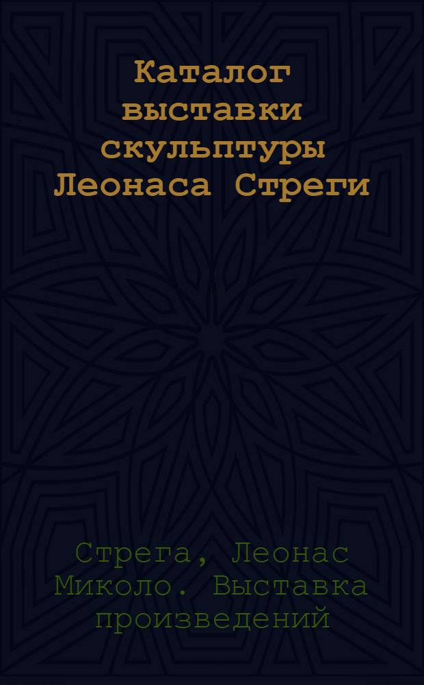 Каталог выставки скульптуры Леонаса Стреги