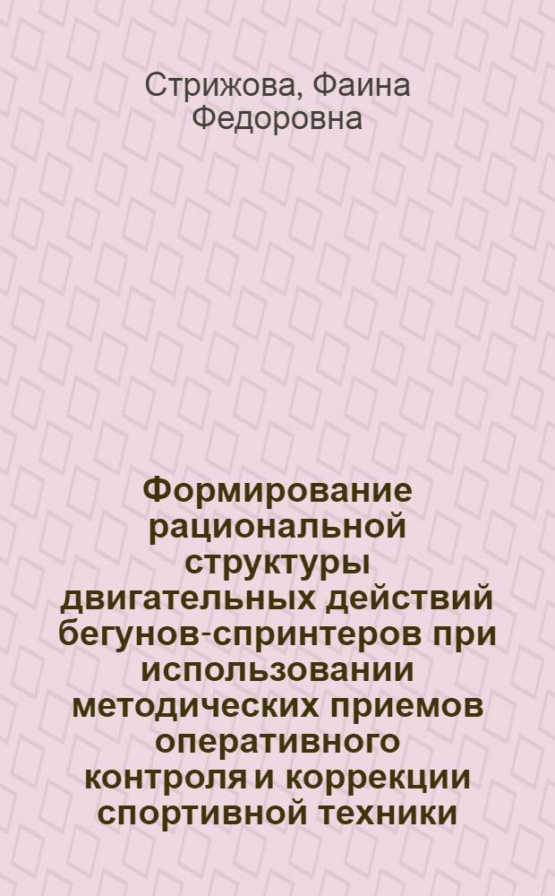 Формирование рациональной структуры двигательных действий бегунов-спринтеров при использовании методических приемов оперативного контроля и коррекции спортивной техники : Автореф. дис. на соиск. учен. степ. к. п. н