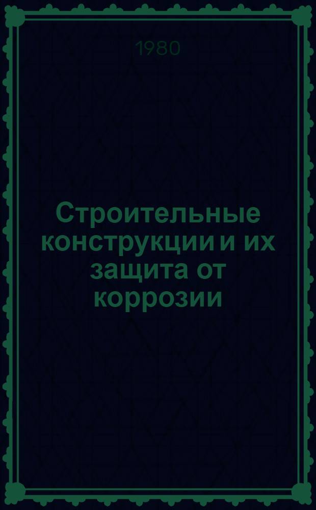 Строительные конструкции и их защита от коррозии : Сб. статей