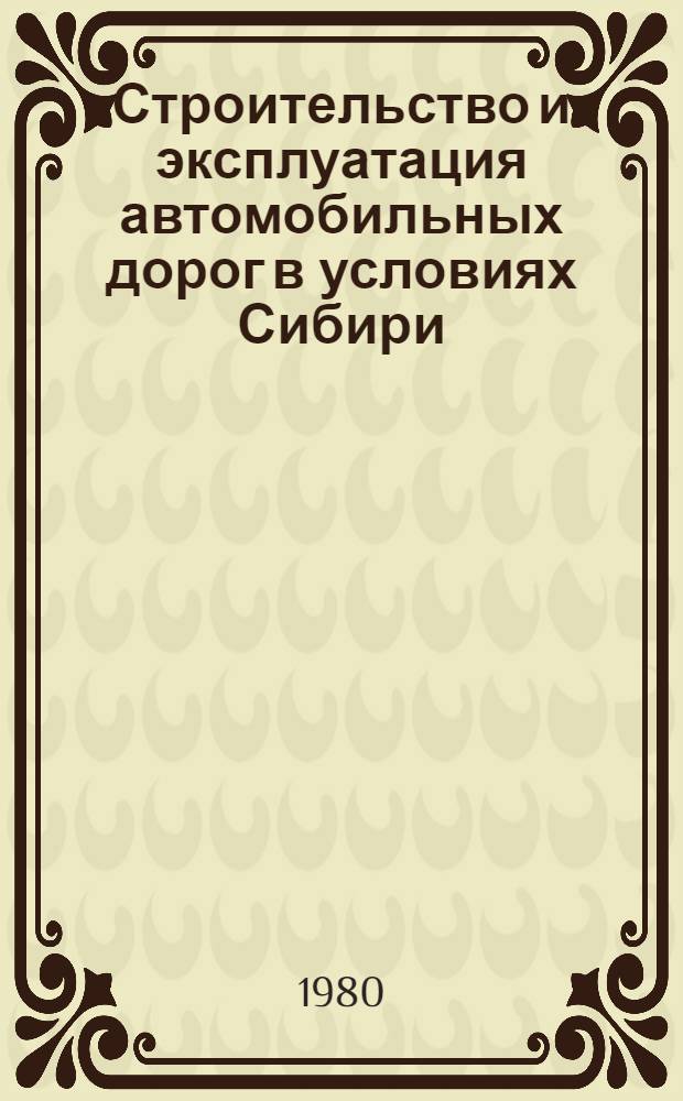 Строительство и эксплуатация автомобильных дорог в условиях Сибири : Межвуз. сб