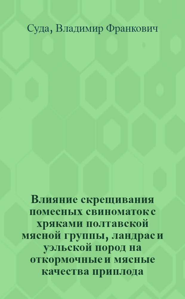 Влияние скрещивания помесных свиноматок с хряками полтавской мясной группы, ландрас и уэльской пород на откормочные и мясные качества приплода : Автореф. дис. на соиск. учен. степ. канд. с.-х. наук : (06.02.04)