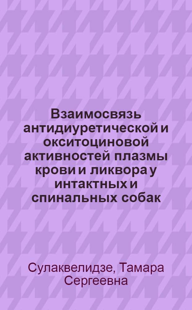 Взаимосвязь антидиуретической и окситоциновой активностей плазмы крови и ликвора у интактных и спинальных собак : Автореф. дис. на соиск. учен. степ. д-ра мед. наук : (03.00.13)