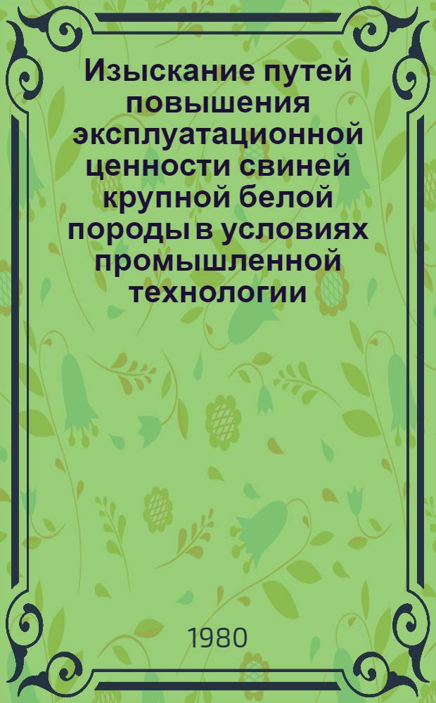Изыскание путей повышения эксплуатационной ценности свиней крупной белой породы в условиях промышленной технологии : Автореф. дис. на соиск. учен. степ. к. с.-х. н