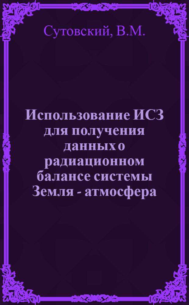 Использование ИСЗ для получения данных о радиационном балансе системы Земля - атмосфера