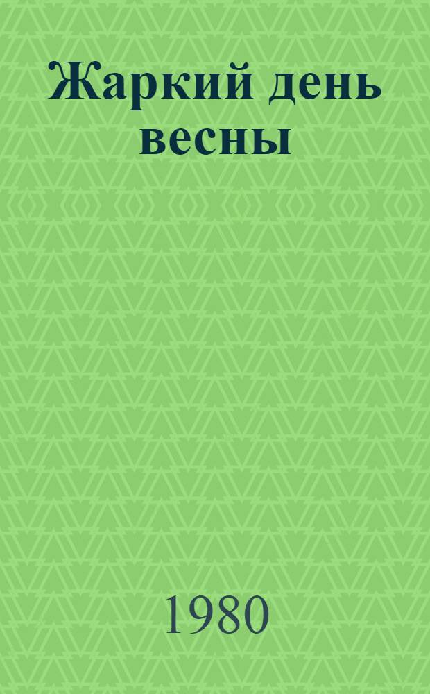 Жаркий день весны : Пьеса в 2 д