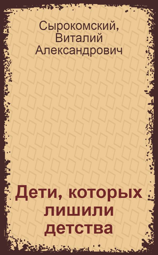 Дети, которых лишили детства : Очерки : Для сред. и ст. возраста