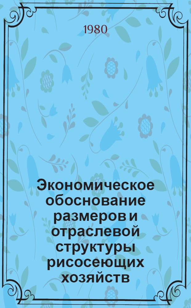 Экономическое обоснование размеров и отраслевой структуры рисосеющих хозяйств : (На прим. Краснодар. и Примор. краев) : Автореф. дис. на соиск. учен. степ. канд. экон. наук : (08.00.05)