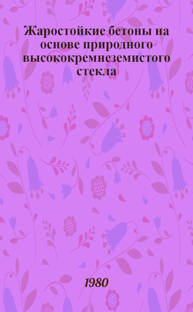 Жаростойкие бетоны на основе природного высококремнеземистого стекла : (Технология и свойства) : Автореф. дис. на соиск. учен. степ. к. т. н