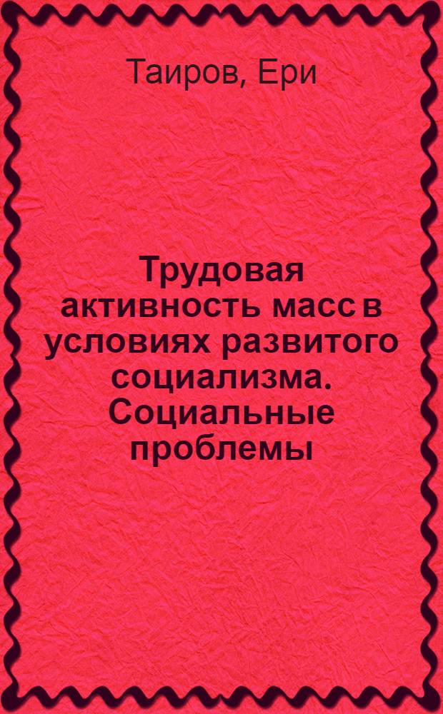 Трудовая активность масс в условиях развитого социализма. Социальные проблемы : Автореф. дис. на соиск. учен. степ. д-ра филос. наук : (09.00.02)