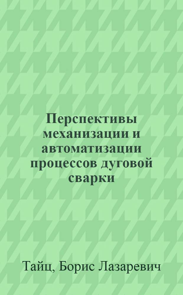 Перспективы механизации и автоматизации процессов дуговой сварки