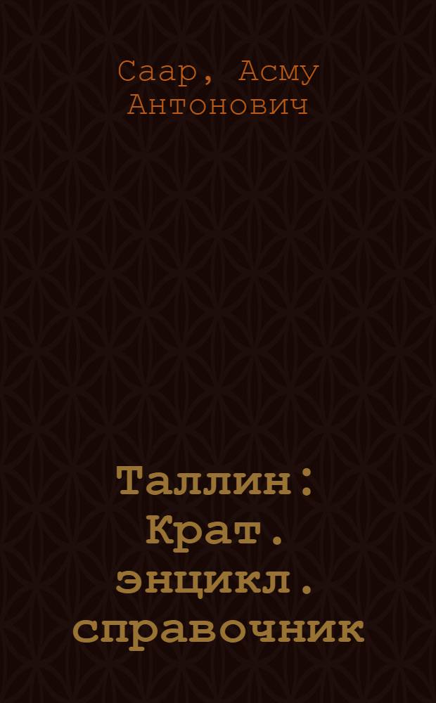 Таллин : Крат. энцикл. справочник : Пер. с эст