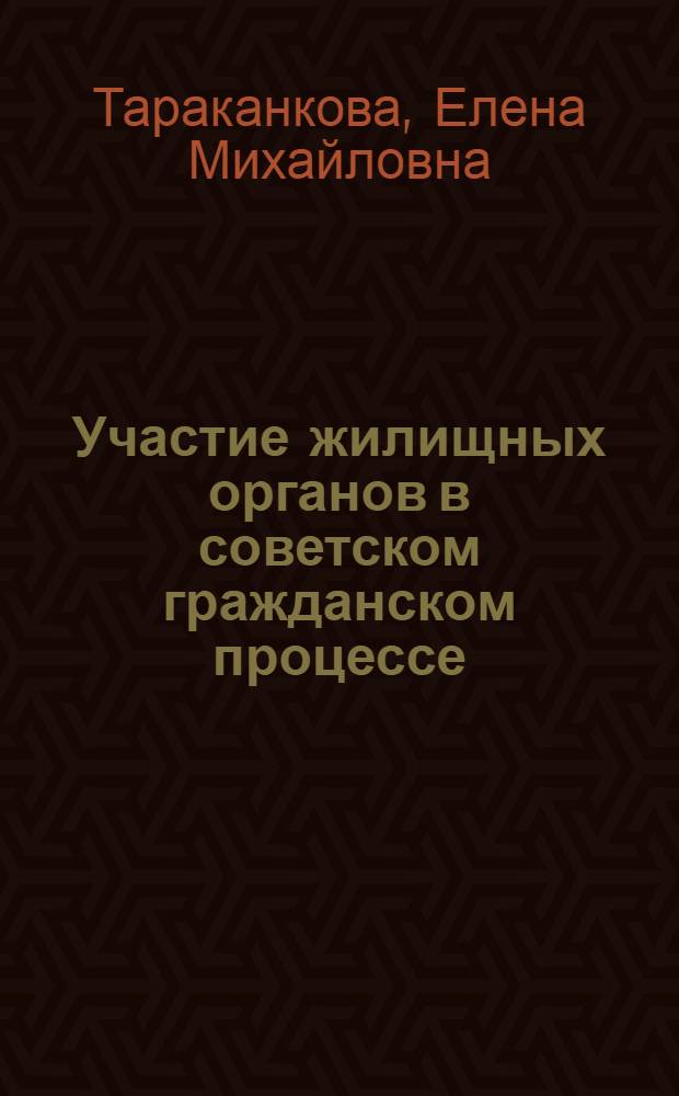 Участие жилищных органов в советском гражданском процессе : Автореф. дис. на соиск. учен. степ. канд. юрид. наук : (12.00.03)