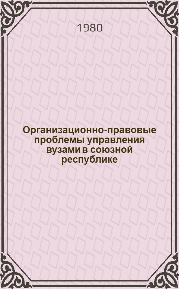 Организационно-правовые проблемы управления вузами в союзной республике : (По материалам КазССР) : Автореф. дис. на соиск. учен. степ. канд. юрид. наук : (12.00.02)