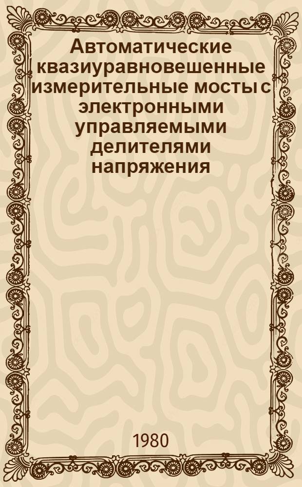Автоматические квазиуравновешенные измерительные мосты с электронными управляемыми делителями напряжения : Автореф. дис. на соиск. учен. степ. к. т. н