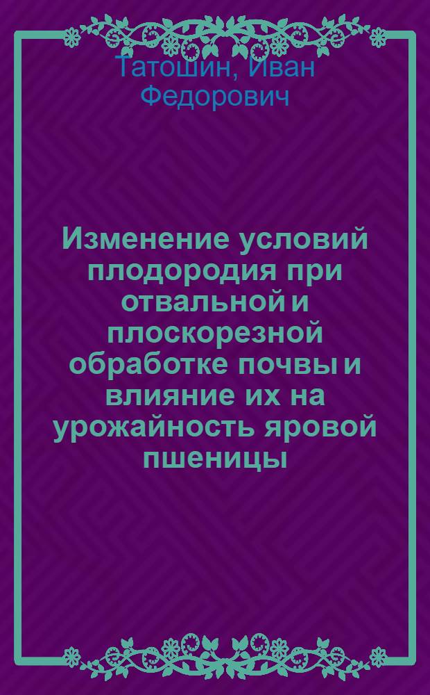 Изменение условий плодородия при отвальной и плоскорезной обработке почвы и влияние их на урожайность яровой пшеницы : Автореф. дис. на соиск. учен. степ. канд. с.-х. наук : (06.01.01)
