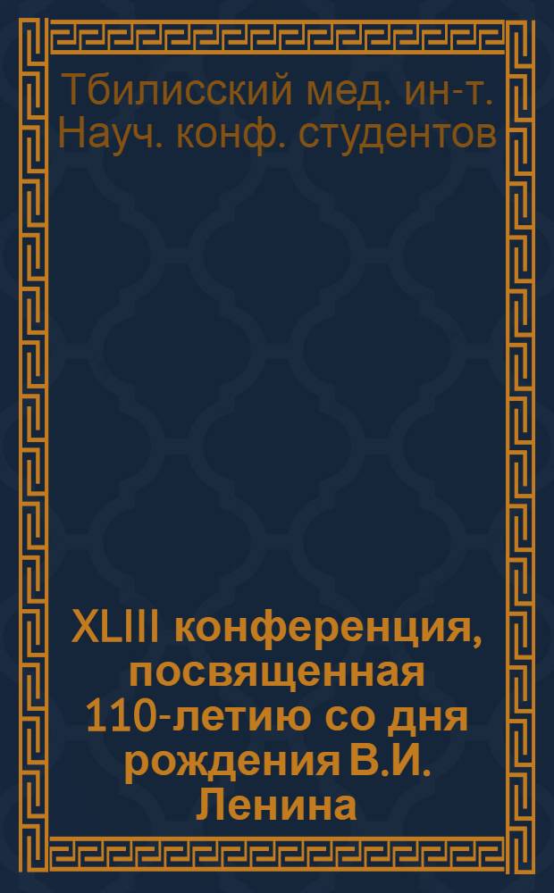 XLIII конференция, посвященная 110-летию со дня рождения В.И. Ленина : Материалы докл