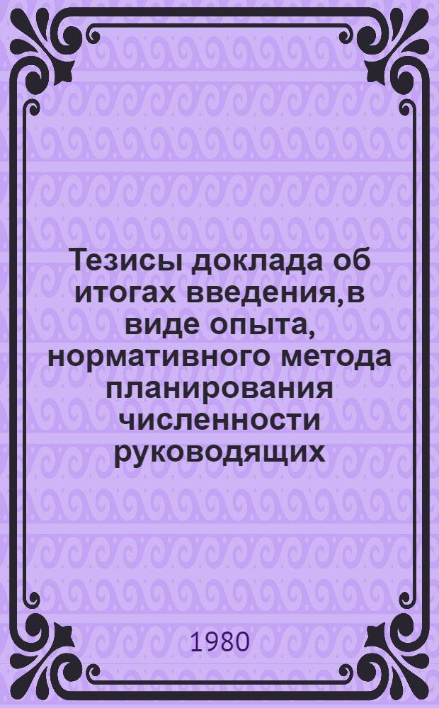 Тезисы доклада об итогах введения, в виде опыта, нормативного метода планирования численности руководящих, инженерно-технических работников и служащих на предприятиях Минуглепрома СССР, Минчермета СССР, Минцветмета СССР, Минхиммаша, Минлегпрома СССР, а также на предприятиях и в научно-исследовательских и конструкторских организациях Минэлектронпрома : Проект для обсуждения на Учен. совете. Решение Совета Министров СССР по итогам введения, в виде опыта, нормативного метода планирования численности руководящих, инженерно-технических работников и служащих на предприятиях Минуглепрома СССР, Минчермета СССР, Минцветмета СССР, Минхиммаша, Минлегпрома СССР, а также на предприятиях и в научно-исследовательских и конструкторских организациях Минэлектронпрома : Проект