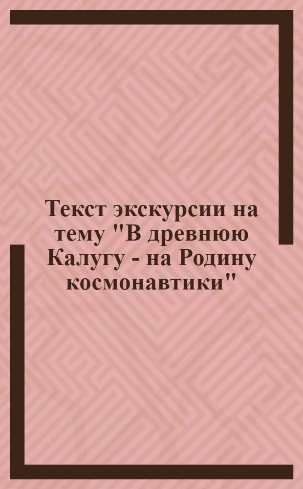 Текст экскурсии на тему "В древнюю Калугу - на Родину космонавтики"