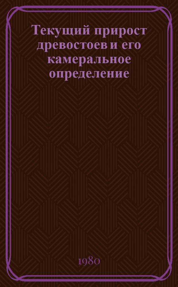 Текущий прирост древостоев и его камеральное определение : Практ. рекомендации