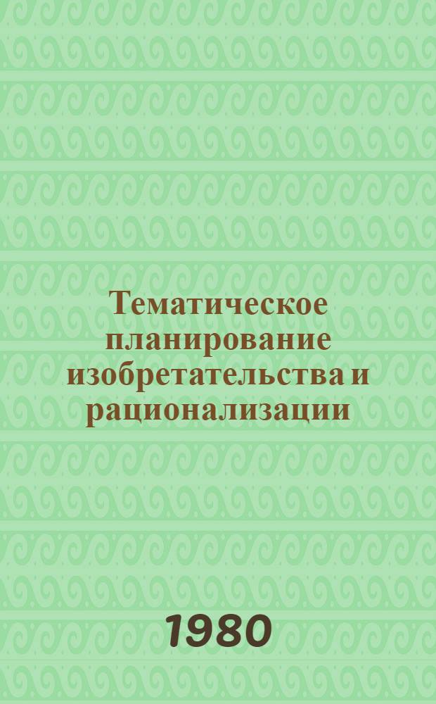 Тематическое планирование изобретательства и рационализации : Метод. указания. 299064-19-М-80