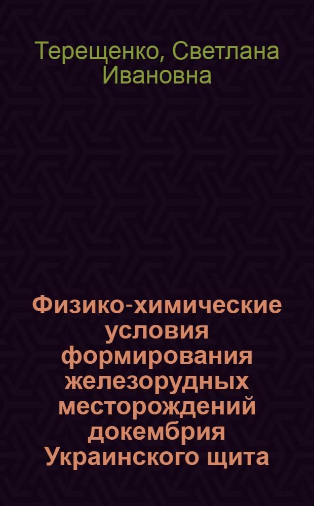 Физико-химические условия формирования железорудных месторождений докембрия Украинского щита : (По газово-жидким включениям) : Автореф. дис. на соиск. учен. степ. канд. геол.-минерал. наук : (04.00.14)