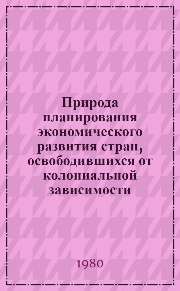 Природа планирования экономического развития стран, освободившихся от колониальной зависимости : Автореф. дис. на соиск. учен. степ. канд. экон. наук : (08.00.01)