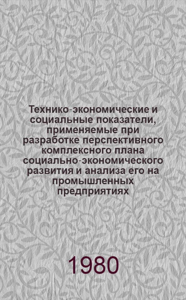 Технико-экономические и социальные показатели, применяемые при разработке перспективного комплексного плана социально-экономического развития и анализа его на промышленных предприятиях, производственных объединениях района, города : (Метод. рекомендации)