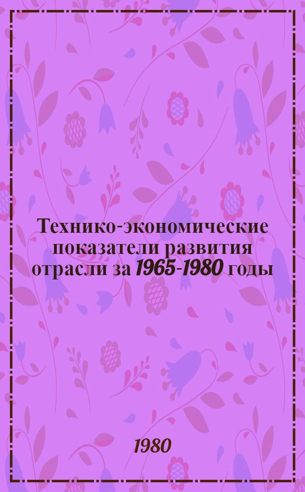 Технико-экономические показатели развития отрасли за 1965-1980 годы : Справочник