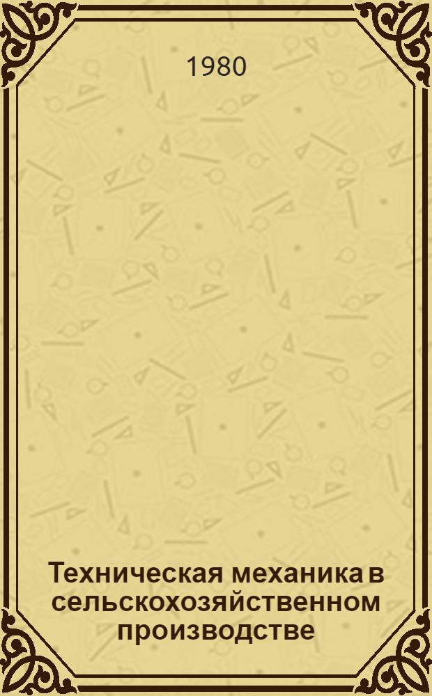 Техническая механика в сельскохозяйственном производстве : Сб. статей