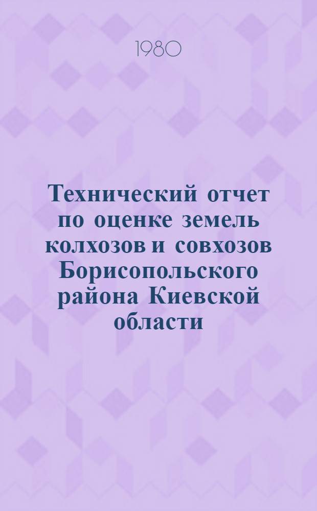 Технический отчет по оценке земель колхозов и совхозов Борисопольского района Киевской области