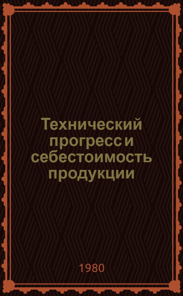 Технический прогресс и себестоимость продукции : Метод. рекомендации в помощь руководителям и пропагандистам школ ком. труда и экон. школ предприятий торговли