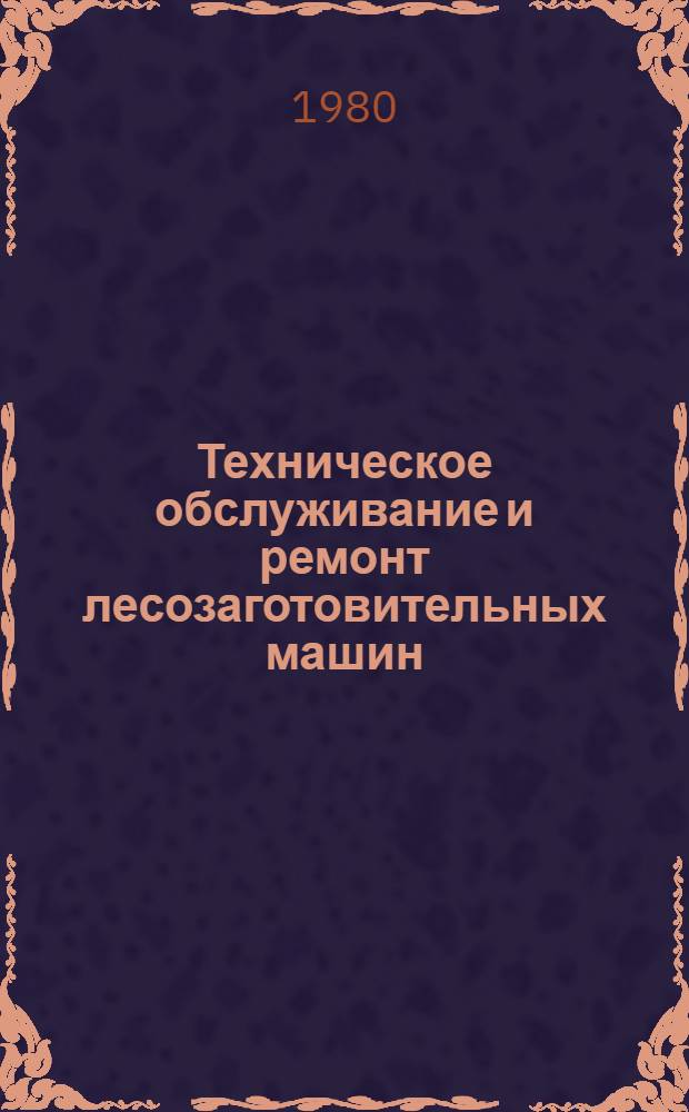 Техническое обслуживание и ремонт лесозаготовительных машин : Труды
