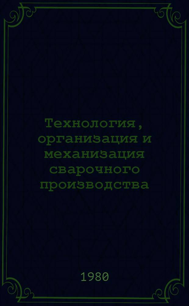 Технология, организация и механизация сварочного производства